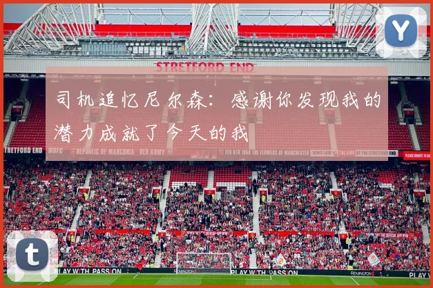 司机追忆尼尔森：感谢你发现我的潜力成就了今天的我